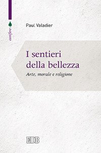 I sentieri della bellezza. Arte, morale e religione