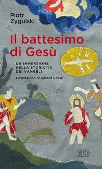Il battesimo di Ges&ugrave;. Un'immersione nella storicit&agrave; dei Vangeli