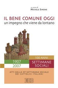 Il bene comune oggi: un impegno che viene da lontano - Atti della 45ª Settimana sociale dei cattolici italiani