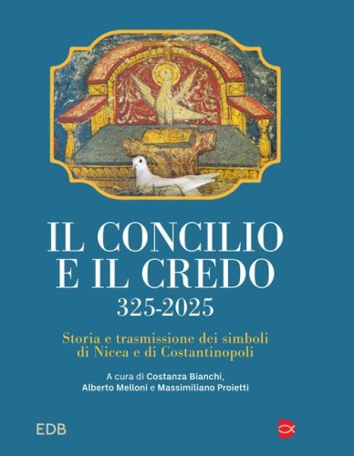 Il concilio e il credo. 325-2025. Storia e trasmissione dei simboli di Nicea e di Costantinopoli