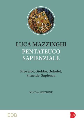 Il Pentateuco sapienziale. Proverbi, Giobbe, Qohelet, Siracide, Sapienza. Caratteristiche letterarie e temi teologici