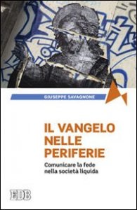 Il Vangelo nelle periferie. Comunicare la fede nella societ&agrave; liquida