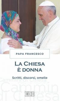 La chiesa &egrave; donna. Scritti, discorsi, omelie