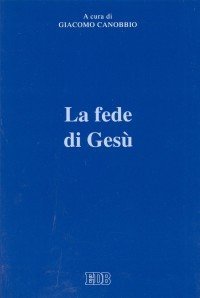 La fede di Ges&ugrave; - Atti del Convegno (Trento, 27-28 maggio 1998)