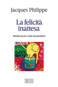La felicit&agrave; inattesa. Meditazione sulle beatitudini