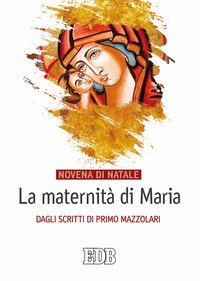 La maternit&agrave; di Maria. Dagli scritti di Primo Mazzolari. Novena di Natale