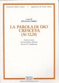 La parola di Dio cresceva (At. 12, 24). Scritti in onore di Carlo Maria Martini nel suo 70&ordm; compleanno