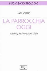 La parrocchia oggi. Identit&agrave;, trasformazioni, sfide