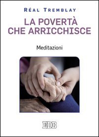 La povert&agrave; che arricchisce - Meditazioni