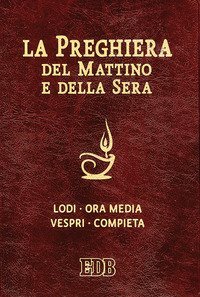 La preghiera del mattino e della sera. Lodi, Ora media, Vespri, Compieta, Ciclo delle 4 settimane