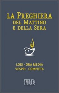 La preghiera del mattino e della sera. Lodi&shy;Ora media&shy;Vespri&shy;Compieta ciclo delle quattro settimane. Ediz. a caratteri grandi
