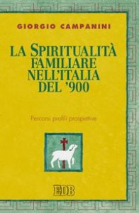 La spiritualit&agrave; familiare nell'Italia del '900. Percorsi profili prospettive