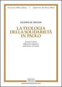 La teologia della solidariet&agrave; in Paolo. Contesti e forme della prassi caritativa nelle lettere ai Corinzi