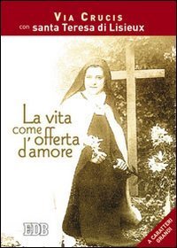 La vita come offerta d'amore - Via crucis con santa Teresa di Lisieux. Ediz. a caratteri grandi