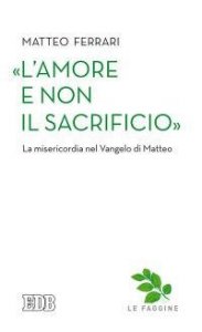&laquo;L'amore e non il sacrificio&raquo;. La misericordia nel Vangelo di Matteo