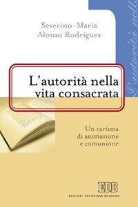 L'autorit&agrave; nella vita consacrata. Un carisma di animazione e comunione