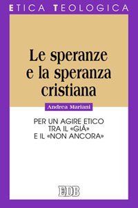 Le speranze e la speranza cristiana - Per un agire etico tra il &laquo;gi&agrave;&raquo; e il &laquo;non ancora&raquo;