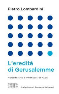 L'eredit&agrave; di Gerusalemme. Monoteismo e profezia di pace