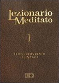 Lezionario meditato. Vol. 1: Tempo di Avvento e di Natale. - Tempo di Avvento e di Natale