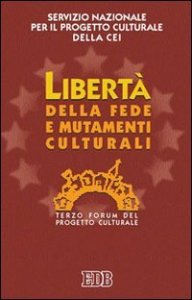 Libert&agrave; della fede e mutamenti culturali - 3&ordm; Forum del progetto culturale
