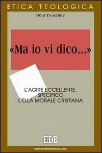 &laquo;Ma io vi dico...&raquo;. L'agire eccellente, specifico della morale cristiana