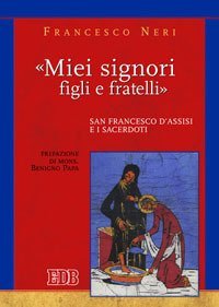 Miei signori, figli e fratelli» - San Francesco d'Assisi e i sacerdoti