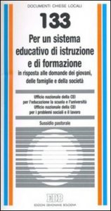 Per un sistema educativo di istruzione e di formazione in risposta alle domande dei giovani, delle famiglie e della societ&agrave;. Sussidio pastorale