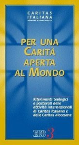 Per una carit&agrave; aperta al mondo. Riferimenti teologici e pastorali delle attivit&agrave; internazionali di Caritas italiana e delle Caritas diocesane