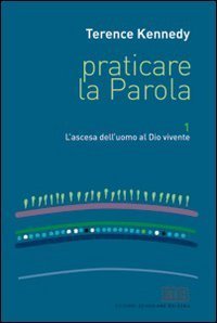 Praticare la parola. Vol. 1: L'ascesa dell'uomo al Dio vivente. - L'ascesa dell'uomo al Dio vivente