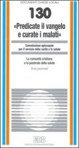 &laquo;Predicate il vangelo e curate i malati&raquo;. La comunit&agrave; cristiana e la pastorale della salute. Nota pastorale