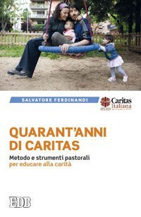 Quarant'anni di Caritas. Metodo e strumenti pastorali per educare alla carit&agrave;