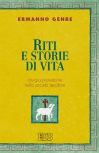 Riti e storie di vita. Liturgia protestante nella societ&agrave; secolare