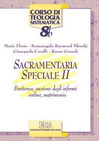 Sacramentaria speciale. Vol. 2: Penitenza, unzione degli infermi, ordine, matrimonio. - Penitenza, unzione degli infermi, ordine, matrimonio
