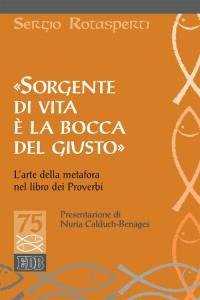 &laquo;Sorgente di vita &egrave; la bocca del giusto&raquo;. L'arte della metafora nel libro dei proverbi