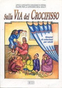 Sulla via del crocifisso. Seguire Ges&ugrave; fino alla croce. Itinerari di catechesi per adulti. Vol. 6