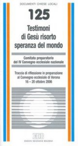 Testimoni di Ges&ugrave; risorto speranza del mondo. Traccia di riflessione in preparazione al Convegno ecclesiale di Verona 16-20 ottobre 2006