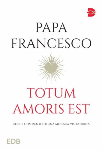 Totum amoris est. Con il commento di una monaca visitandina