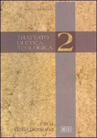 Trattato di etica teologica. Vol. 2: Etica della persona. - Etica della persona