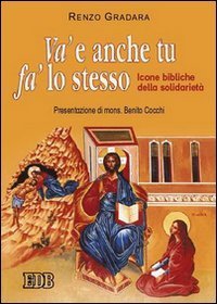 Va' e anche tu fa' lo stesso. Icone bibliche della solidariet&agrave;