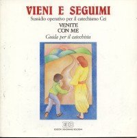 Vieni e seguimi. Sussidio operativo per il catechismo Cei &laquo;Venite con me&raquo;. Primo itinerario. Guida per i catechisti