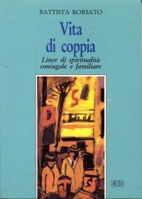 Vita di coppia. Linee di spiritualit&agrave; coniugale e familiare