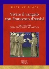 Vivere il Vangelo con Francesco d'Assisi. Temi e figure della fraternità minoritica