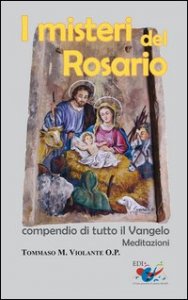 I misteri del Rosario. Compendio di tutto il Vangelo. Meditazioni