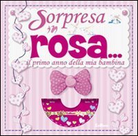 &Egrave; una bimba. Sorpresa in rosa. Il primo anno della mia bambina. Con CD-ROM