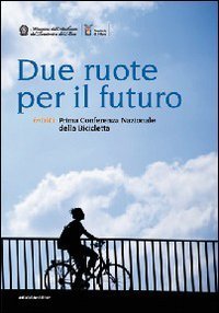 Due ruote per il futuro - Inbici. 1&ordf; Conferenza nazionale della bicicletta