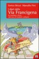 I diari della via Francigena - Da Canterbury a Roma sulle tracce di viandanti e pellegrini