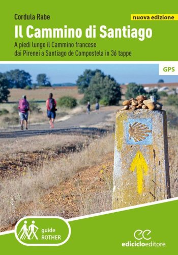 Il cammino di Santiago. A piedi lungo il Cammino francese dai Pirenei a Santiago de Compostela in 36 tappe
