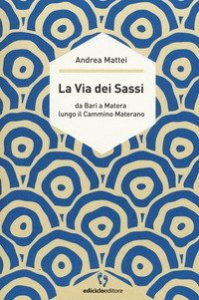 La via dei sassi. Da Bari a Matera lungo il cammino materano