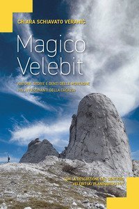 Magico Velebit. Natura, storie e genti delle montagne pi&ugrave; affascinanti della Croazia