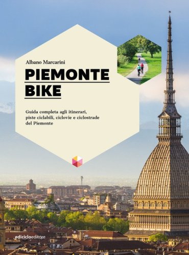 Piemonte bike. Guida completa agli itinerari, piste ciclabili, ciclovie e ciclostrade del Piemonte